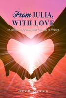 From Julia, With Love: A Collection of Poems from This Side of Heaven 1665300531 Book Cover