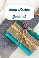 Soap Recipe Journal: Blank Soap Ingredient Recording Notebook for Soapmaker's Personal Handmade 120 Pages 6" x 9" DIY Gift Journal (Soap Recipe Book) B083XX49HB Book Cover