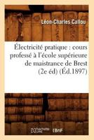 A0/00lectricita(c) Pratique: Cours Professa(c) A L'A(c)Cole Supa(c)Rieure de Maistrance de Brest (2e A(c)D) (A0/00d.1897) 2012541410 Book Cover