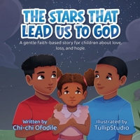 The Stars That Lead Us To God: A Faith-Based Children's Book About Love, Loss, and Hope B0GTG4BT6P Book Cover