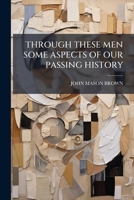 THROUGH THESE MEN SOME ASPECTS OF OUR PASSING HISTORY 1245220241 Book Cover