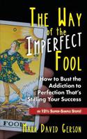 The Way of the Imperfect Fool: How to Bust the Addiction to Perfection That's Stifling Your Success...in 121/2 Super-Simple Steps! 0979547563 Book Cover