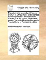 The nature and necessity of the new creature in Christ, stated and described according to heart's experience and true practice. By Joanna Eleonora de ... by Francis Okely, ... The second edition. 1171143885 Book Cover