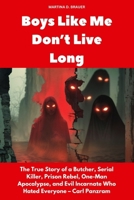 Boys Like Me Don’t Live Long: The True Story of a Butcher, Serial Killer, Prison Rebel, One-Man Apocalypse, and Evil Incarnate Who Hated Everyone – Carl Panzram B0F6DDZRSF Book Cover
