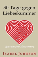 30 Tage gegen Liebeskummer: Raus aus dem Herzschmerz 1514185776 Book Cover