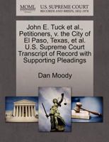 John E. Tuck et al., Petitioners, v. the City of El Paso, Texas, et al. U.S. Supreme Court Transcript of Record with Supporting Pleadings 1270423223 Book Cover