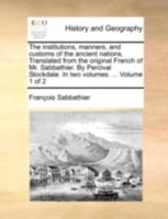 The institutions, manners, and customs of the ancient nations. Translated from the original French of Mr. Sabbathier. By Percival Stockdale. In two volumes. ... Volume 1 of 2 1140714376 Book Cover