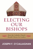 Electing Our Bishops: How the Catholic Church Should Choose Its Leaders 0742558207 Book Cover