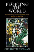 Peopling the World: Representing Human Mobility from Milton to Malthus 0812252020 Book Cover