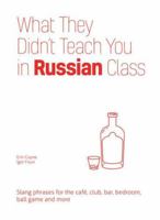 What They Didn't Teach You in Russian Class: Slang Phrases for the Cafe, Club, Bar, Bedroom, Ball Game and More 1612436773 Book Cover