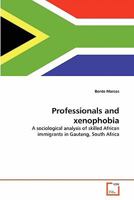 Professionals and xenophobia: A sociological analysis of skilled African immigrants in Gauteng, South Africa 3639299582 Book Cover