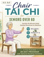 Chair Tai Chi for Seniors Over 60: Gentle 10-Minute Daily Seated Routines to Restore Balance, Mobility & Strength - A Fully Illustrated 28-Day Program with Optional Standing Variations B0H5LGD4BZ Book Cover