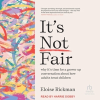 It's Not Fair: Why It's Time for a Grown-Up Conversation about How Adults Treat Children B0F47PS7GJ Book Cover