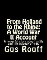 From Holland to the Rhine : A World War Two Account: A powerful story about battle and the tragedy of war. 1493586084 Book Cover
