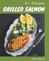 150 Grilled Salmon Recipes: Explore Grilled Salmon Cookbook NOW! B08P3H16JR Book Cover