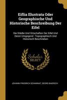 Eiflia Illustrata Oder Geographische Und Historische Beschreibung Der Eifel: Die St�dte Und Ortschaften Der Eifel Und Deren Umgegend: Topographisch Und Historisch Beschrieben 124611660X Book Cover