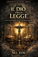 IL DIO DELLA LEGGE: Come la norma diventa sacra e l’uomo diventa colpevole (ARCHITETTI DEL SACRO) (Italian Edition) B0GJPCRZ7W Book Cover