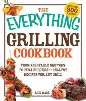 The Everything Grilling Cookbook: From Vegetable Skewers to Tuna Burgers--300 healthy recipes for any grill (Everything: Cooking) 1572157739 Book Cover