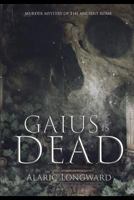 Gaius is Dead: A Murder Mystery of Ancient Rome 1983141305 Book Cover
