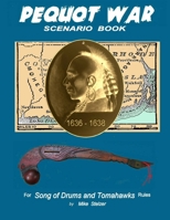 Pequot War Scenario Book: Wargame Scenarios Retelling the Story of the Pequot War in New England, July 1636 to September 1638 1387180932 Book Cover