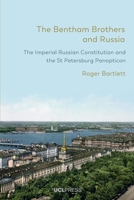 The Bentham Brothers and Russia: The Imperial Russian Constitution and the St Petersburg Panopticon 180008238X Book Cover