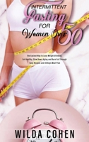 Intermittent Fasting for Women Over 50: A Complete Guide to Increase Your Metabolism and Energy Levels. Start Burning Fat and Lose Weight Rapidly, Reset and Detox your Body 1801916691 Book Cover