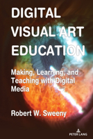 Digital Visual Art Education: Making, Learning, and Teaching with Digital Media 143319564X Book Cover