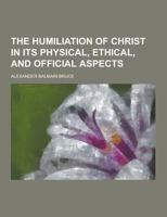 The Humiliation of Christ in Its Physical, Ethical and Official Aspects 1725290243 Book Cover