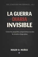 LA GUERRA DIARIA INVISIBLE: Cómo los pequeños compromisos deciden la victoria a largo plazo (FORMADOS PARA PERMANECER) (Spanish Edition) B0GJQ9QHXD Book Cover