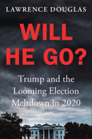 Will He Go?: Trump and the Looming Election Meltdown in 2020 1538751887 Book Cover