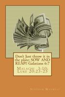 Don't Just throw it in the plate; SOW AND REAP!!: Malachi 3:10; Luke 20:23-25 1480116262 Book Cover