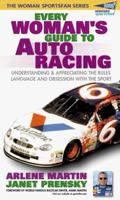 Every Woman's Guide to Auto Racing: Understanding and Appreciating the Rules, Language, and Obsession with the Sport 0895299917 Book Cover