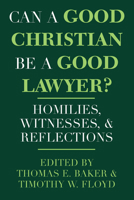 Can a Good Christian Be a Good Lawyer?: Homilies, Witnesses and Reflections (Notre Dame Studies in Law & Contemporary Issues) 0268008264 Book Cover