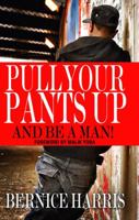 Pull Your Pants Up And Be A Man! 0982148410 Book Cover