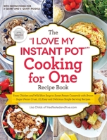 The "I Love My Instant Pot®" Cooking for One Recipe Book: From Chicken and Wild Rice Soup to Sweet Potato Casserole with Brown Sugar Pecan Crust, 175 ... Recipes 1507215770 Book Cover