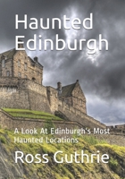 Haunted Edinburgh: A Look At Edinburgh's Most Haunted Locations B08TZ2RY93 Book Cover
