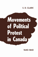 Movements of political protest in Canada, 1640-1840 1442639180 Book Cover
