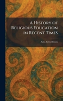 A History of Religious Education in Recent Times 1025715365 Book Cover