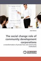 The social change role of community development corporations: A transformation of private lives and community institutions 3838315502 Book Cover