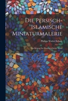 Die persisch-islamische Miniaturmalerie: Ein Beitrag zur Kunstgeschichte Irans. 1021594881 Book Cover