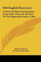 Old English Doorways: A Series of Historical Examples from Tudor Times to ... 1021709131 Book Cover