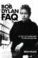 Bob Dylan FAQ: All That s Left to Know About the Song and Dance Man (FAQ Series) 1617136077 Book Cover