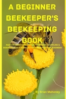 A Beginner Beekeeper's Beekeeping Book 1951929764 Book Cover