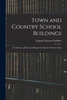 Town and Country School Buildings: A Collection of Plans and Designs for Schools of Various Sizes, Graded and Ungraded With Descriptions of ... Heat, and Ventilation 1017975914 Book Cover