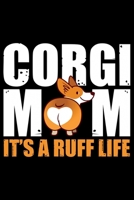 Corgi Mom It's A Ruff Life: Corgi Life Journal Notebook - Pembroke Welsh Corgi Lover Gifts - Corgi Lover Corgi Dog Notebook Journal - Corgi Owner ... Corgi Diary, Corgi Face, New Corgi Gifts 1705384080 Book Cover