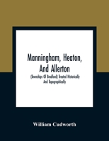 Manningham, Heaton, And Allerton, (townships Of Bradford) Treated Historically And Topographically 9354360092 Book Cover