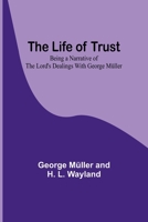 The Life of Trust: Being a Narrative of the Lord's Dealings With George Müller 9356898871 Book Cover