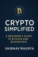 Crypto Simplified: A Beginner’s Guide to Bitcoin and Blockchain B0G4H4RZZM Book Cover