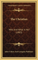 The Christian: Who And What Is He? 1166932117 Book Cover