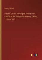 Inez de Castro. Newdigate Prize Poem Recited in the Sheldonian Theatre, Oxford, 13 June 1883 3385333946 Book Cover